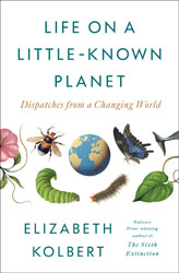 Life on a Little-Known Planet: Dispatches from a Changing World</br>(Penguin Random House, November 4, 2025)